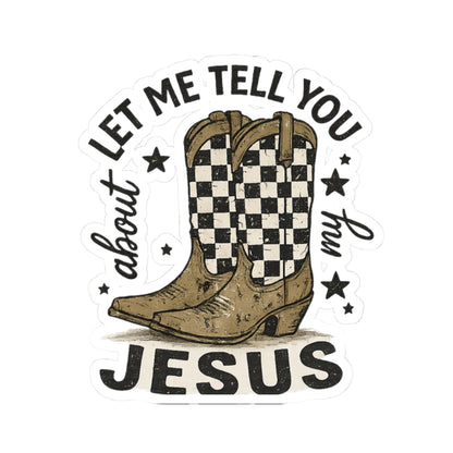 Sticker — Let Me Tell You About My Jesus Cowboy Boots (Kiss-Cut)