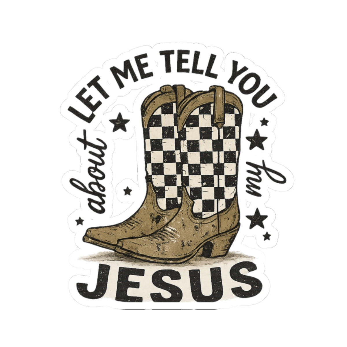 Sticker — Let Me Tell You About My Jesus Cowboy Boots (Kiss-Cut)